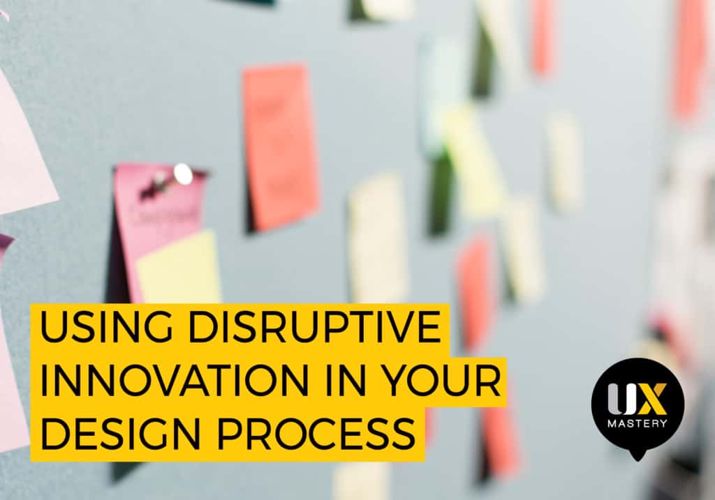 How to Bring Disruptive Innovation to Your Design Process